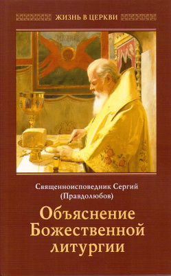Объяснение Божественной Литургии. Священноисповедник Сергий (Правдолюбов) (ОД)  (уценка)