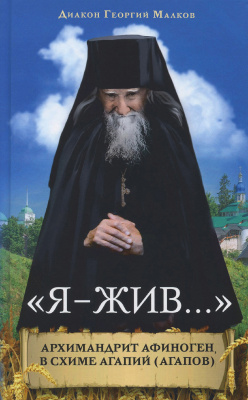 Я – жив... Архимандрит Афиноген, в схиме Агапий (Агапов) (ВС) (уценка)
